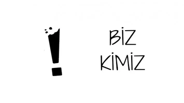 BİZ KİMİZ?